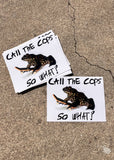 CALL THE COPS, SO WHAT? A STICKER