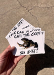CALL THE COPS, SO WHAT? A STICKER